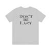 Don't Be Lazy DOUBLE-SIDED tee