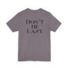 Don't Be Lazy DOUBLE-SIDED tee